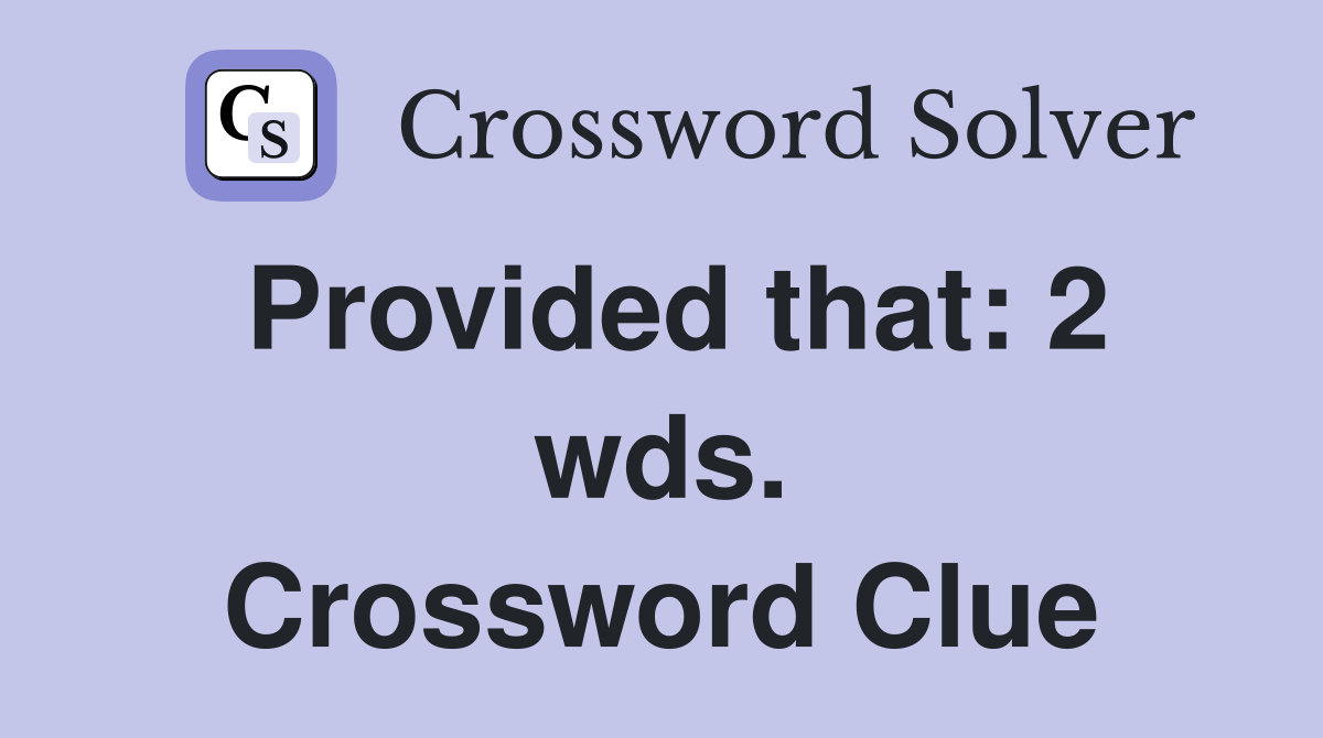 Provided that: 2 wds. Crossword Clue