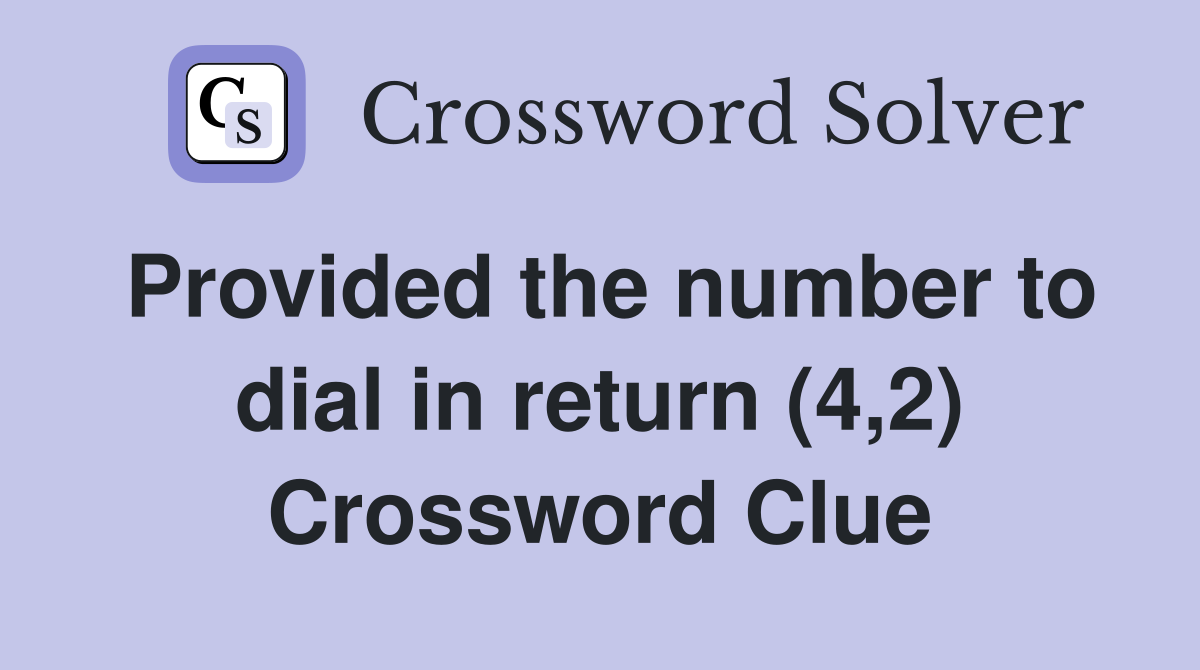 Provided the number to dial in return (4,2) Crossword Clue