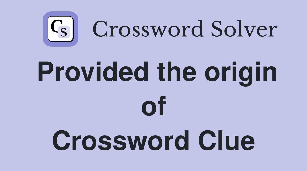 Provided the origin of Crossword Clue