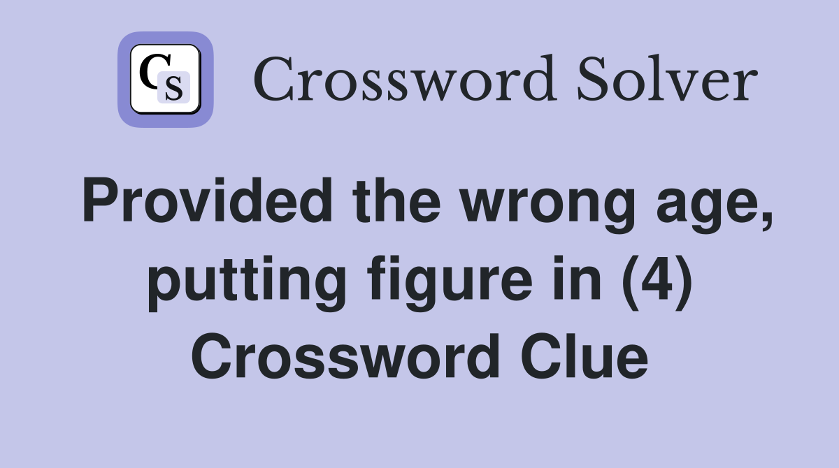 Provided the wrong age, putting figure in (4) Crossword Clue