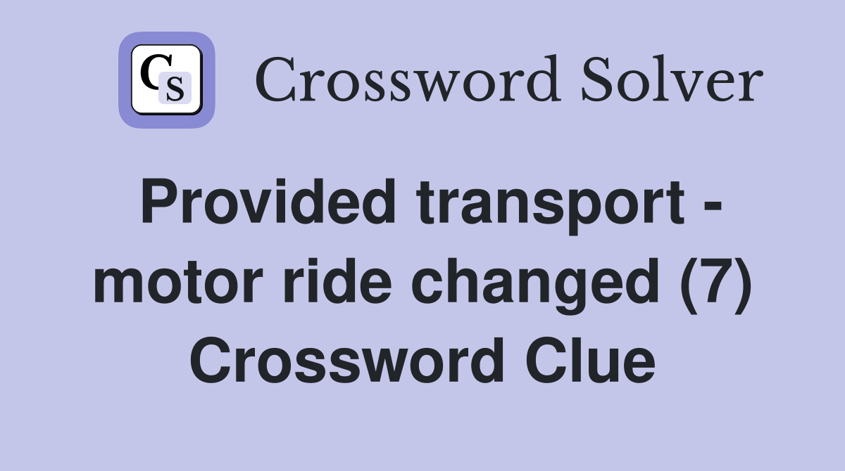 Provided transport - motor ride changed (7) Crossword Clue