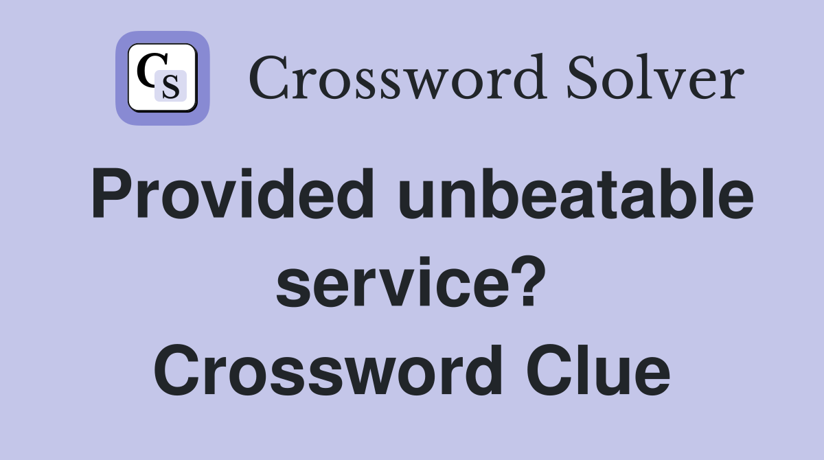 Provided unbeatable service? Crossword Clue