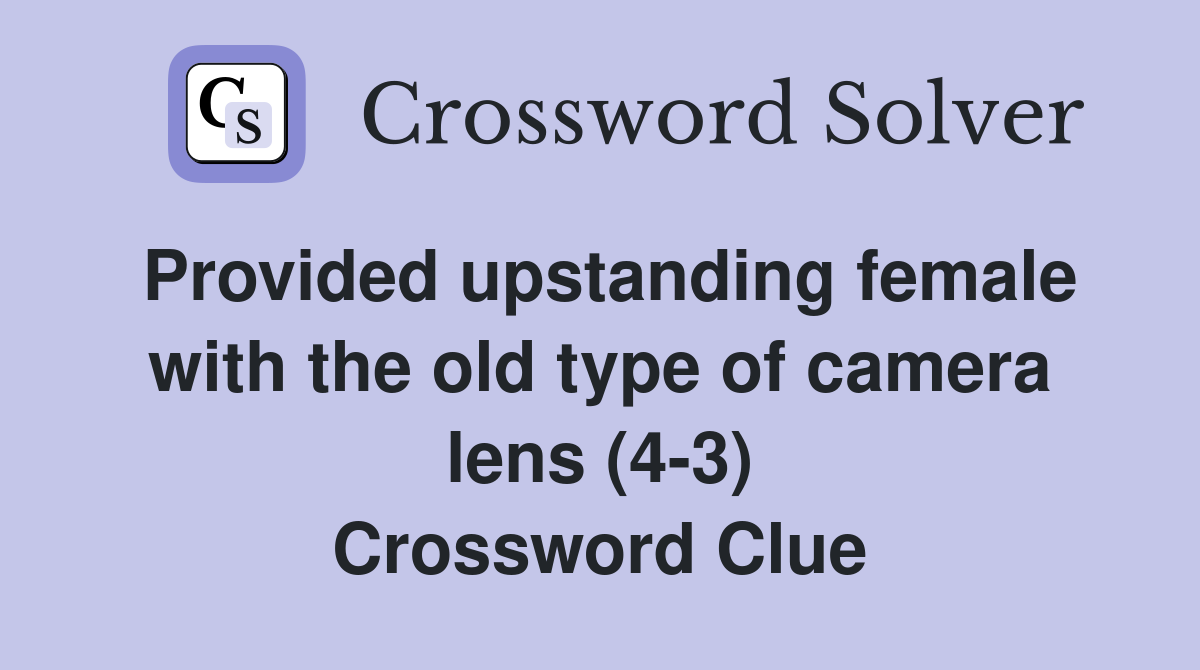Provided upstanding female with the old type of camera lens (4-3) Crossword Clue