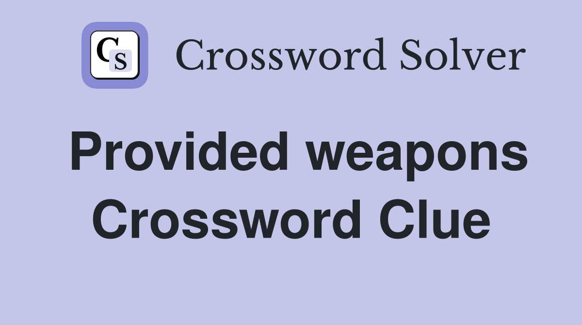 Provided weapons Crossword Clue