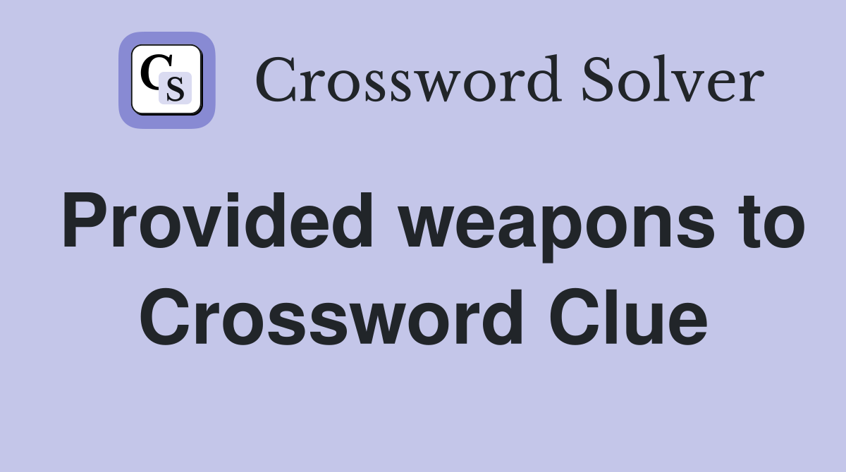 Provided weapons to Crossword Clue