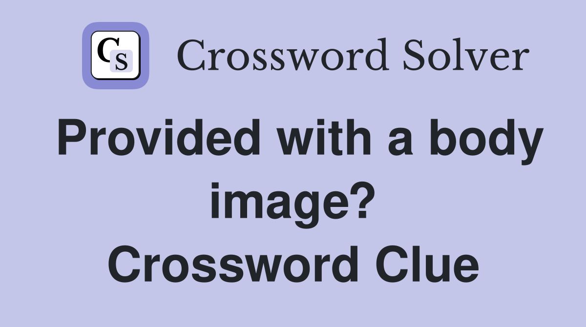 Provided with a body image? Crossword Clue