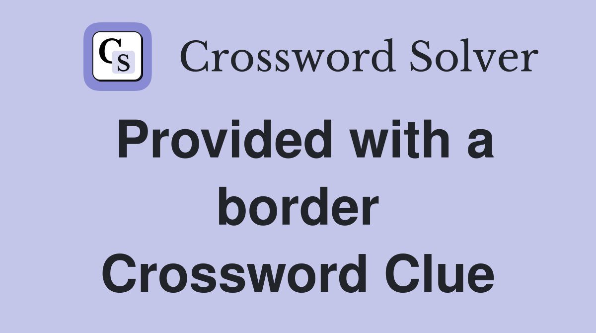 Provided with a border Crossword Clue