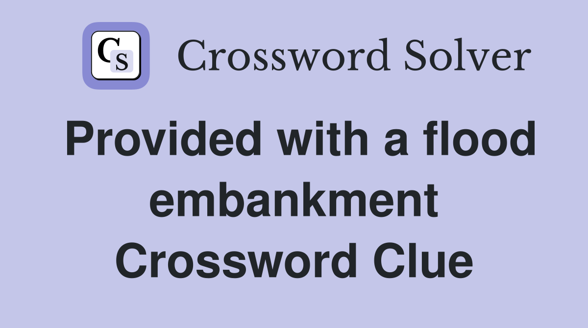Provided with a flood embankment Crossword Clue