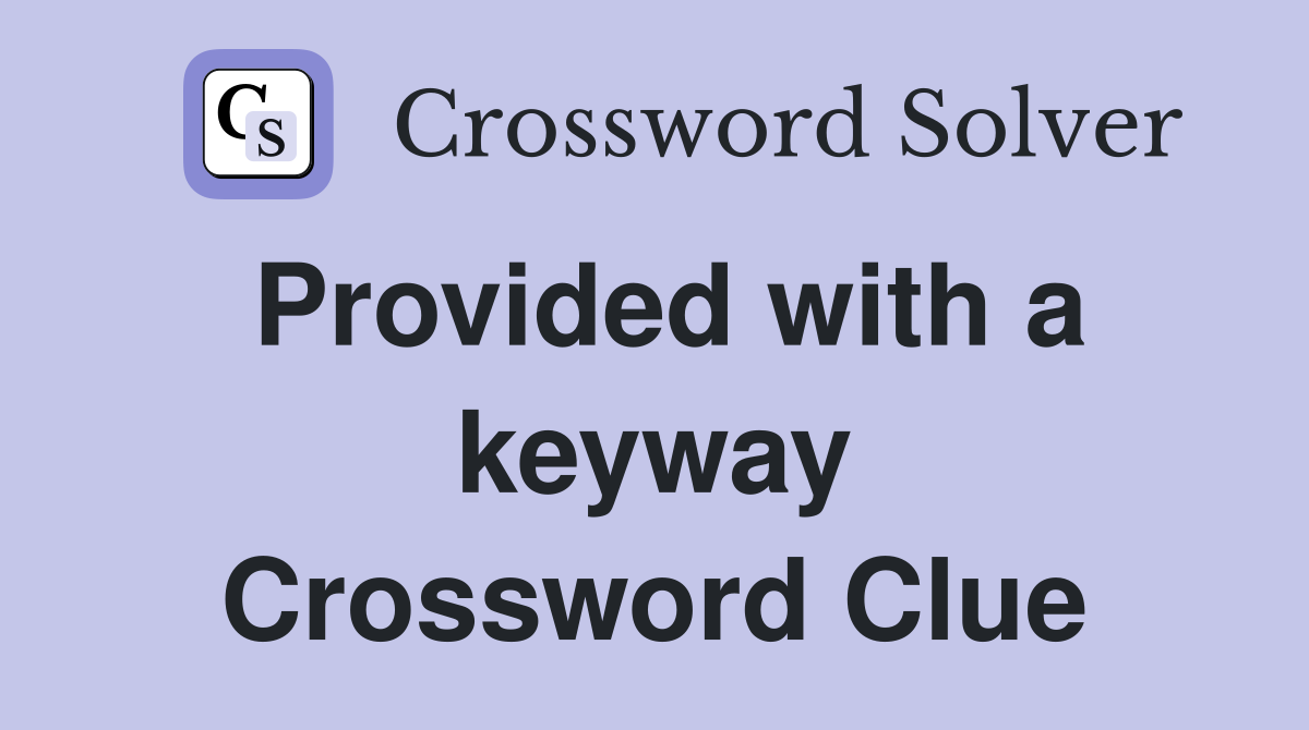Provided with a keyway Crossword Clue