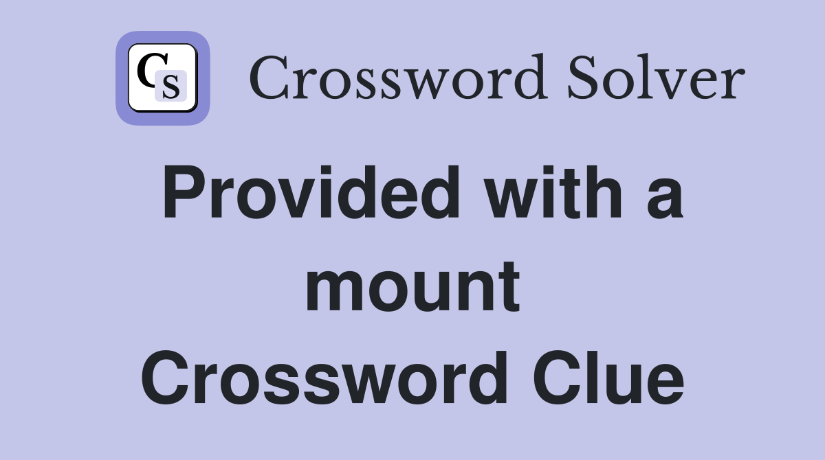 Provided with a mount Crossword Clue
