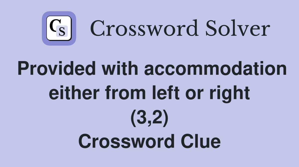 Provided with accommodation either from left or right (3,2) Crossword Clue