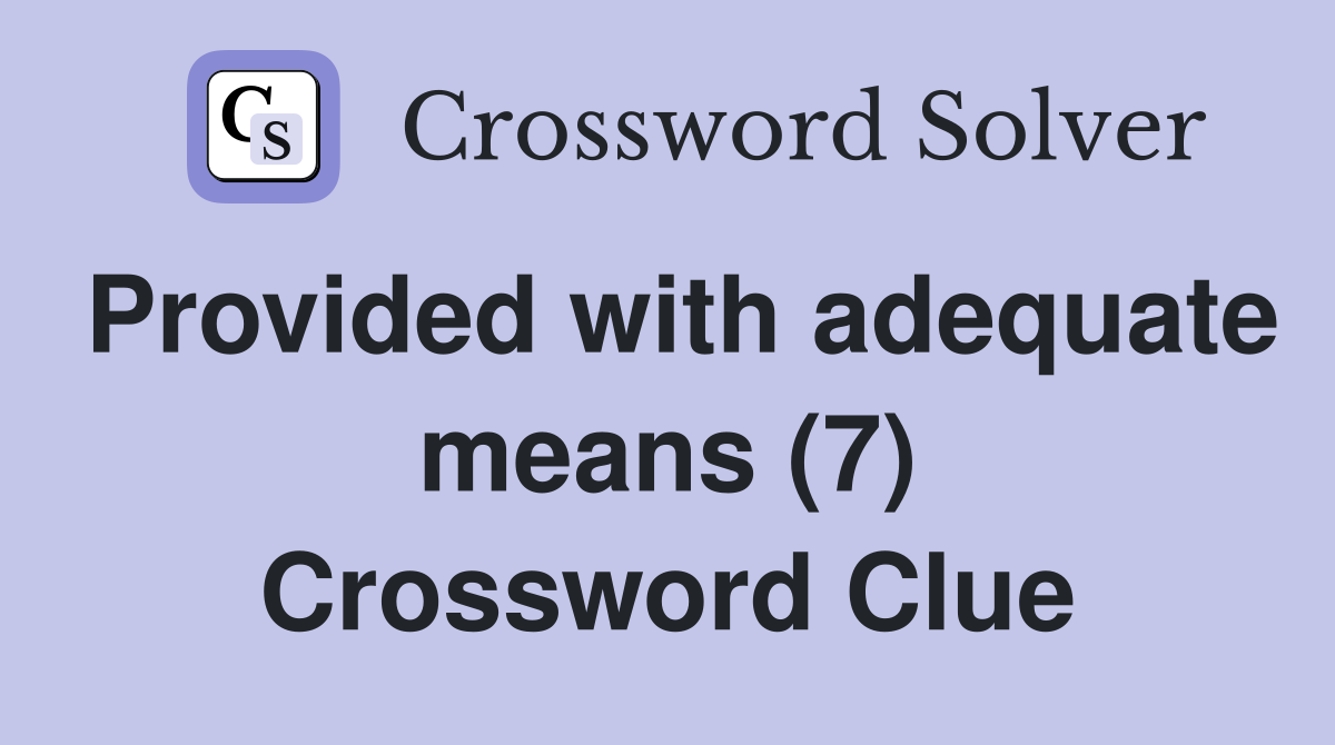 Provided with adequate means (7) Crossword Clue