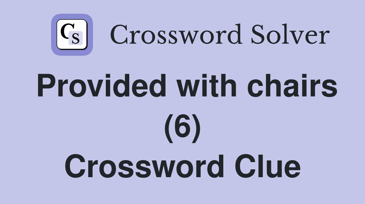 Provided with chairs (6) Crossword Clue