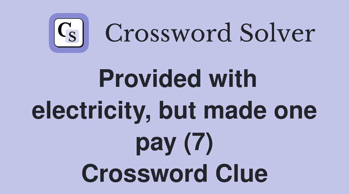 Provided with electricity, but made one pay (7) Crossword Clue