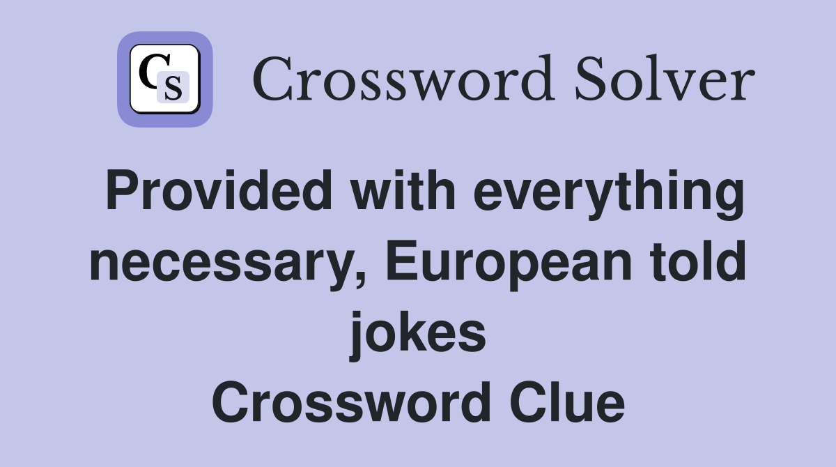 Provided with everything necessary, European told jokes Crossword Clue