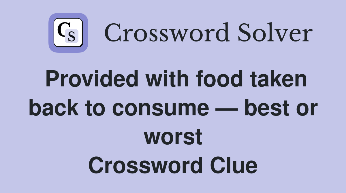 Provided with food taken back to consume — best or worst Crossword Clue