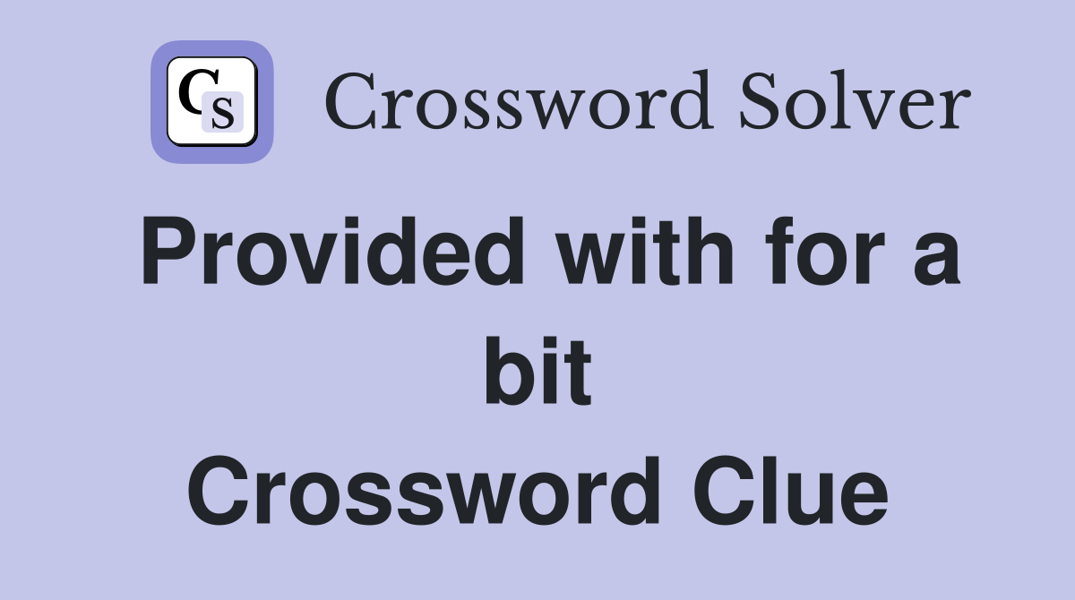 Provided with for a bit Crossword Clue
