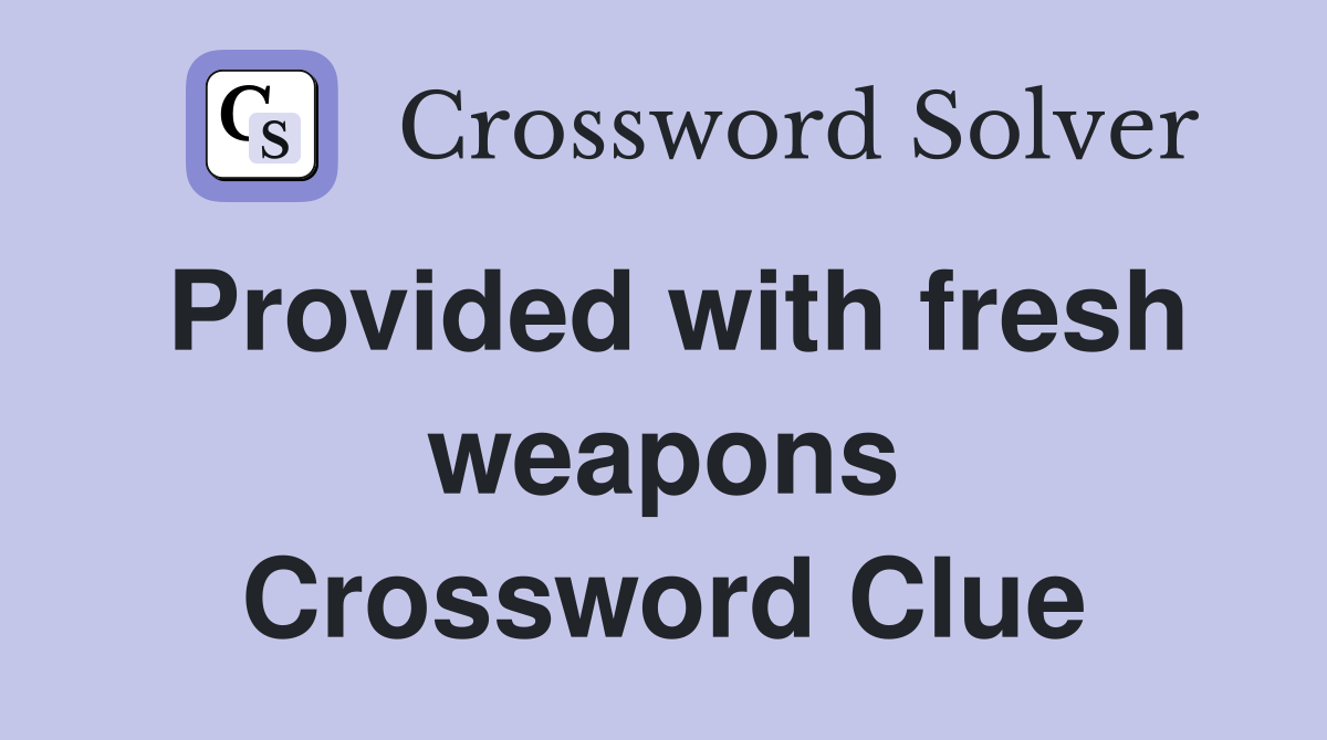 Provided with fresh weapons Crossword Clue