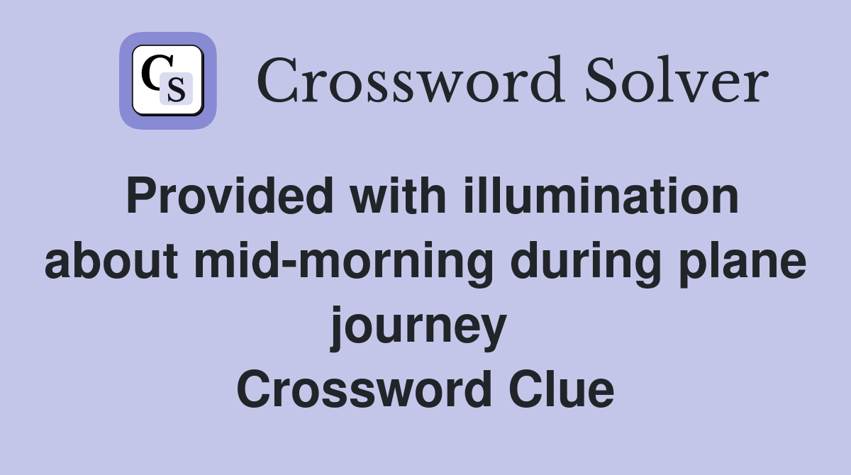 Provided with illumination about mid-morning during plane journey  Crossword Clue
