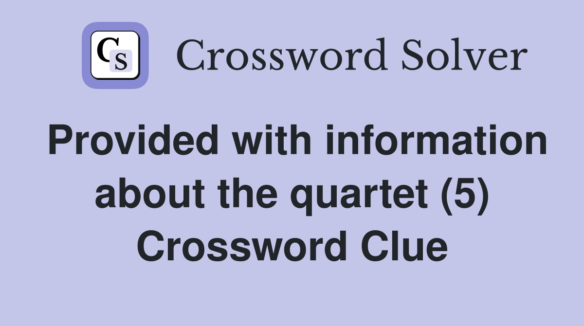 Provided with information about the quartet (5) Crossword Clue