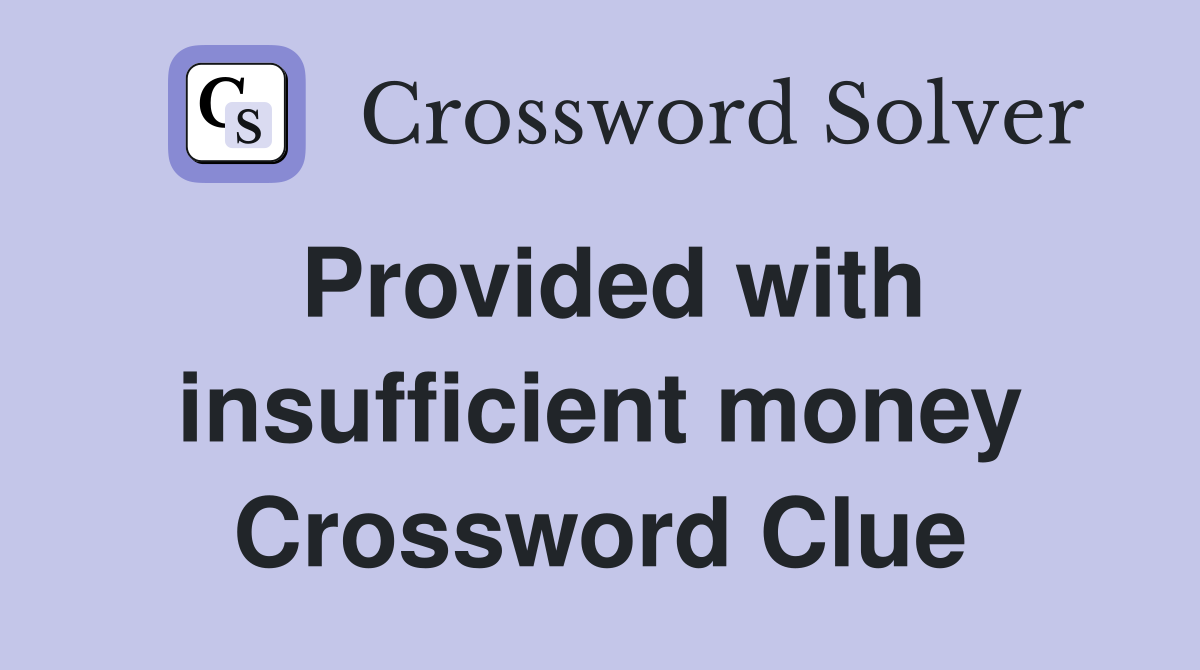 Provided with insufficient money Crossword Clue
