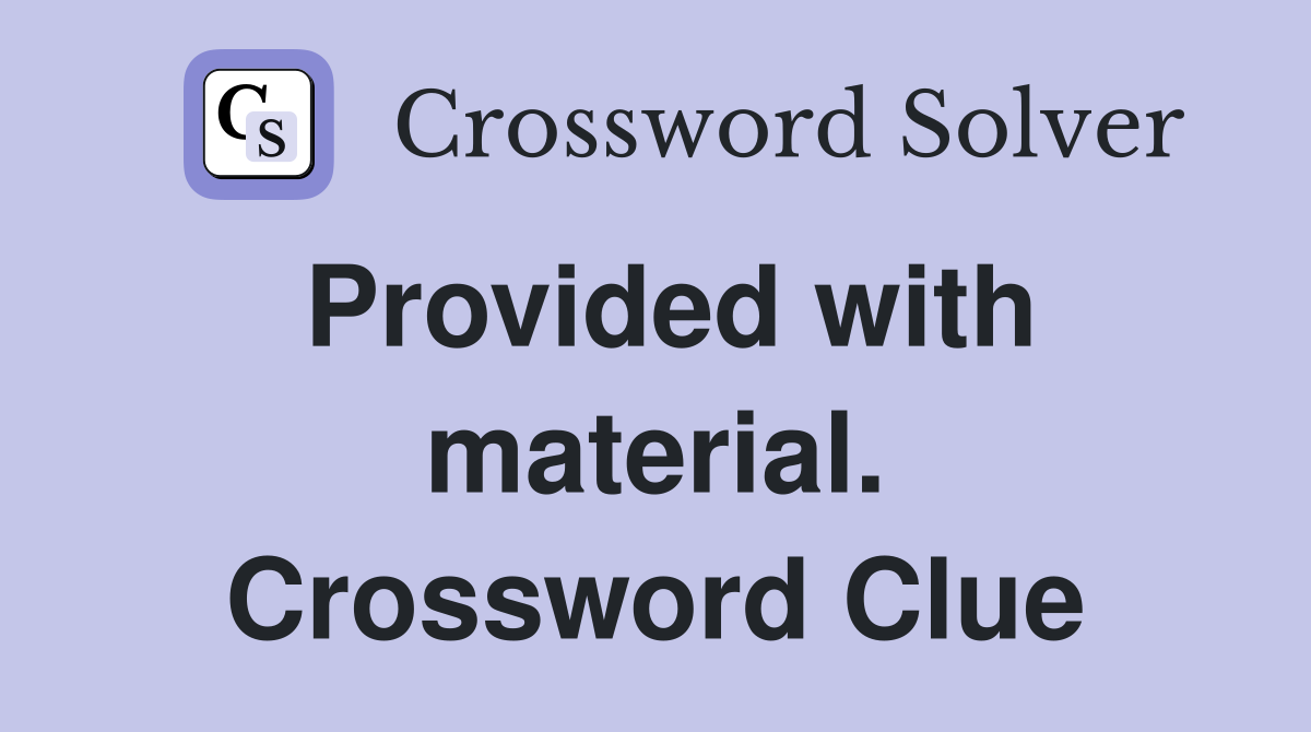 Provided with material. Crossword Clue