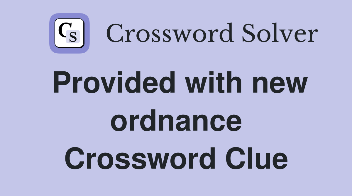 Provided with new ordnance Crossword Clue