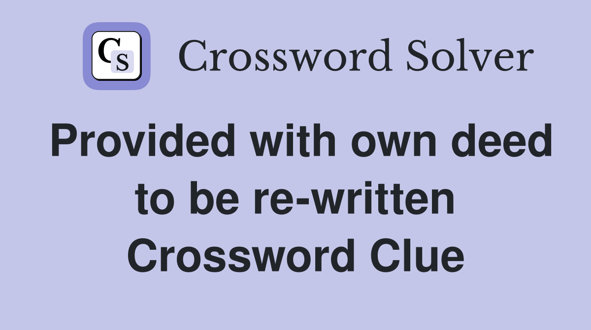 Provided with own deed to be re-written Crossword Clue