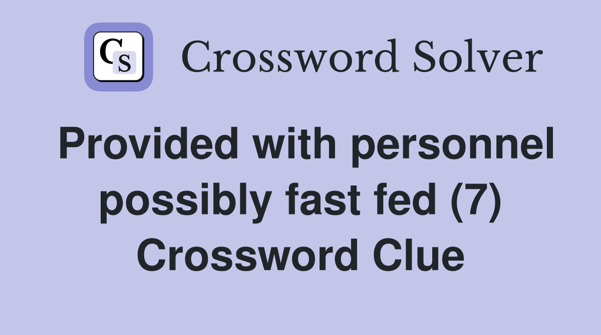 Provided with personnel possibly fast fed (7) Crossword Clue