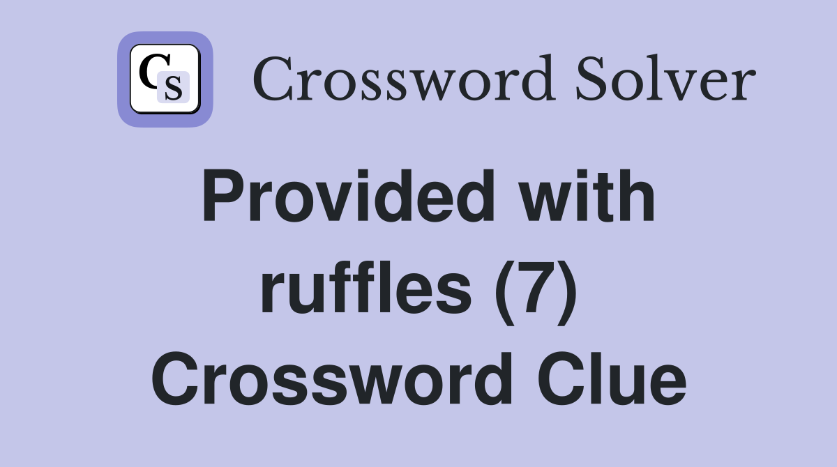 Provided with ruffles (7) Crossword Clue