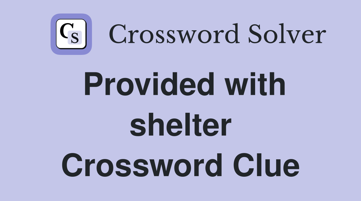 Provided with shelter Crossword Clue