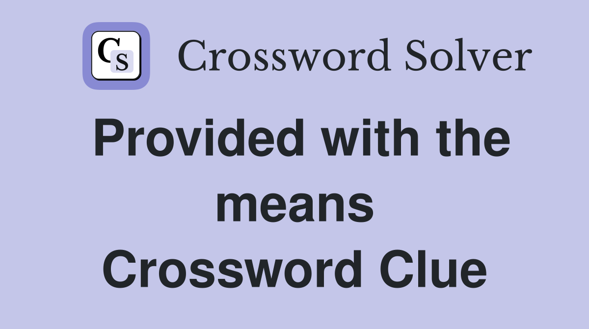 Provided with the means Crossword Clue