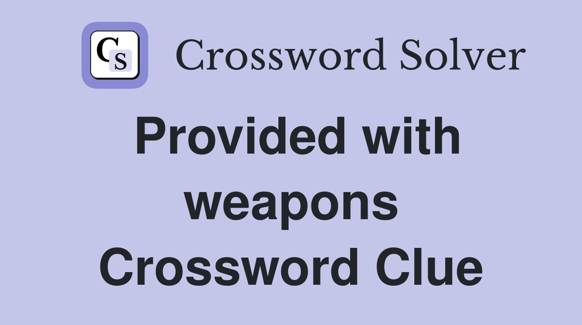 Provided with weapons Crossword Clue