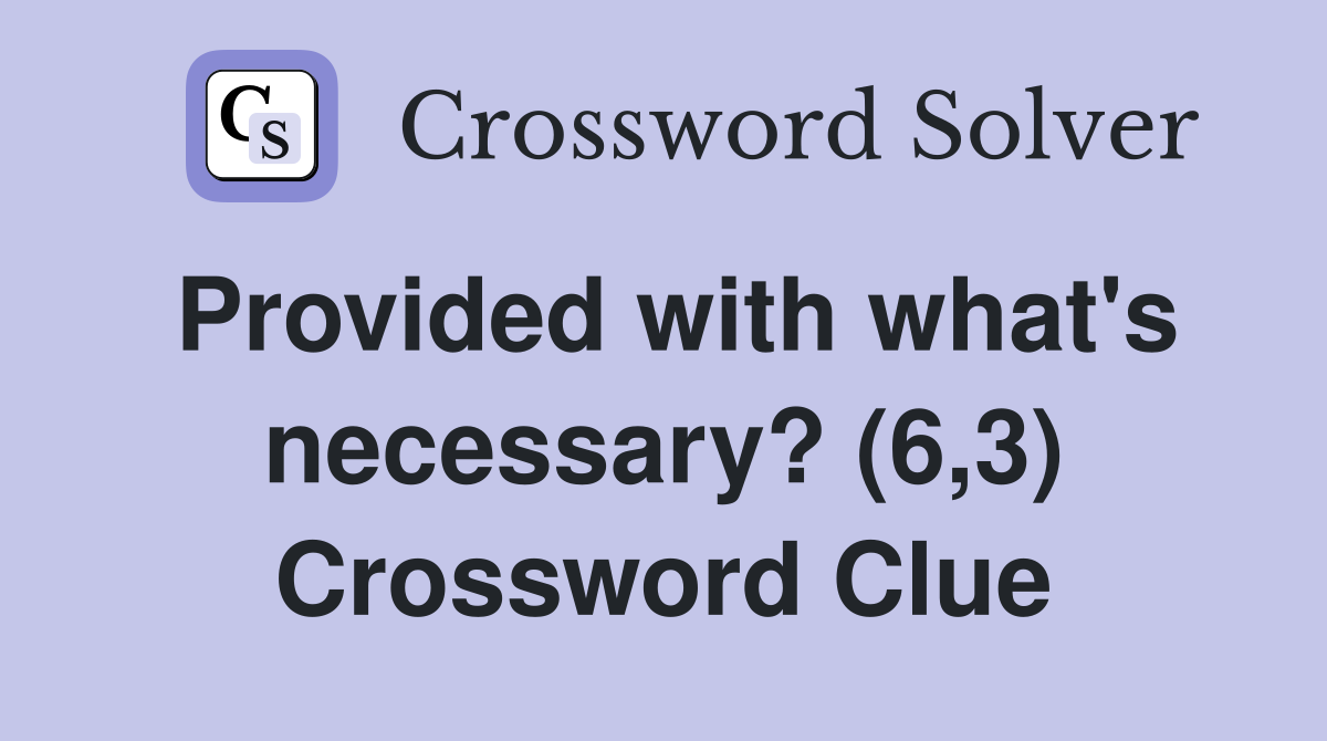 Provided with what's necessary? (6,3) Crossword Clue