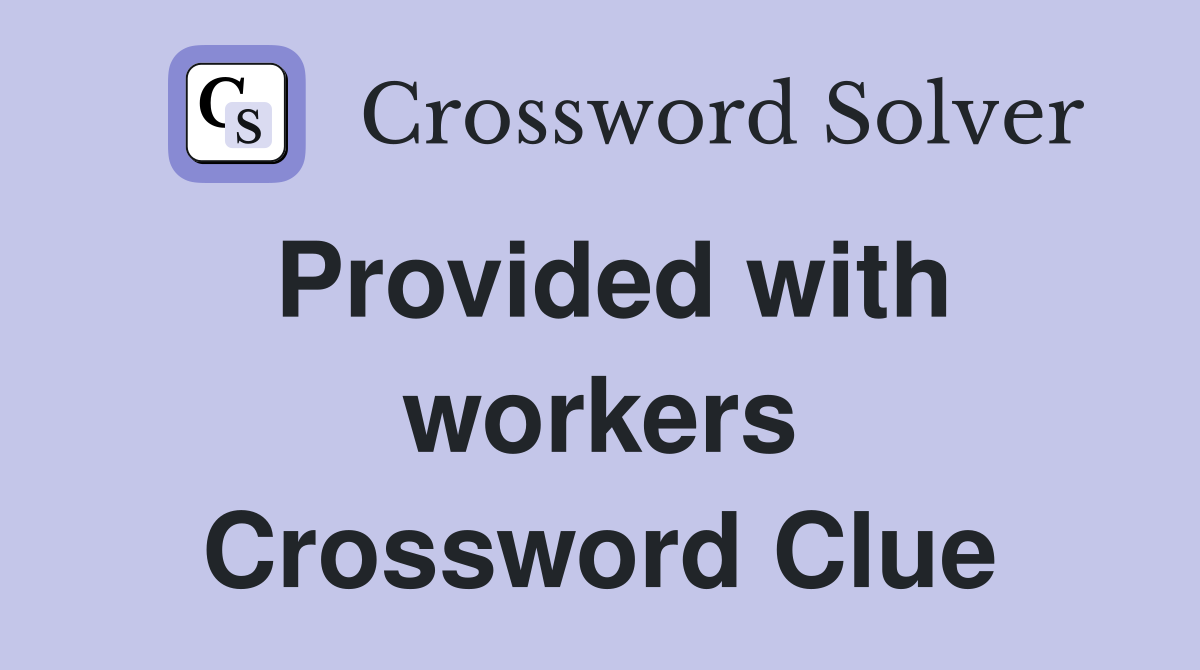 Provided with workers Crossword Clue