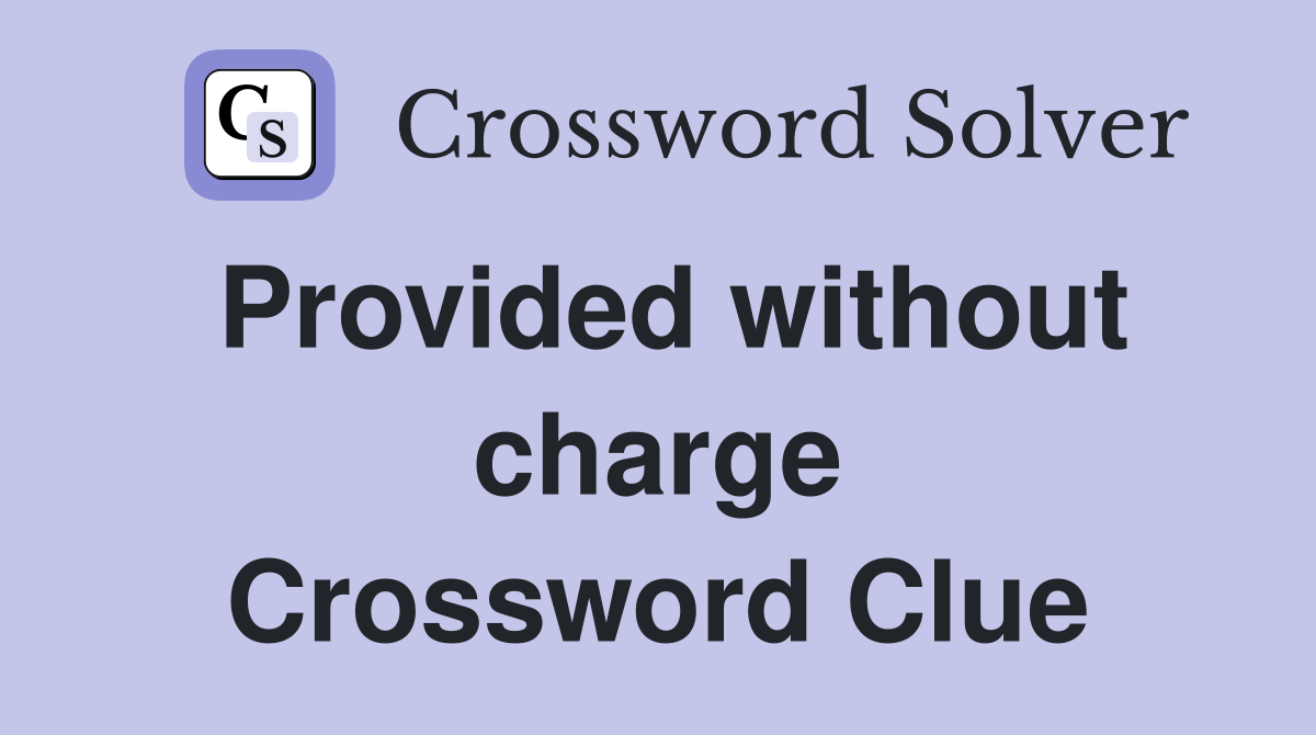 Provided without charge Crossword Clue