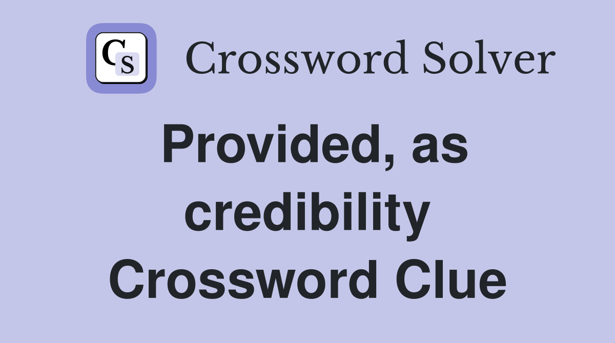 Provided, as credibility Crossword Clue