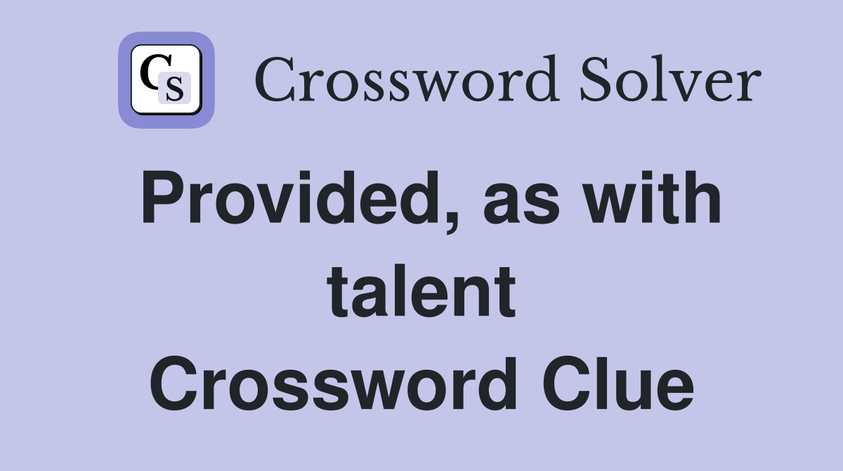 Provided, as with talent Crossword Clue