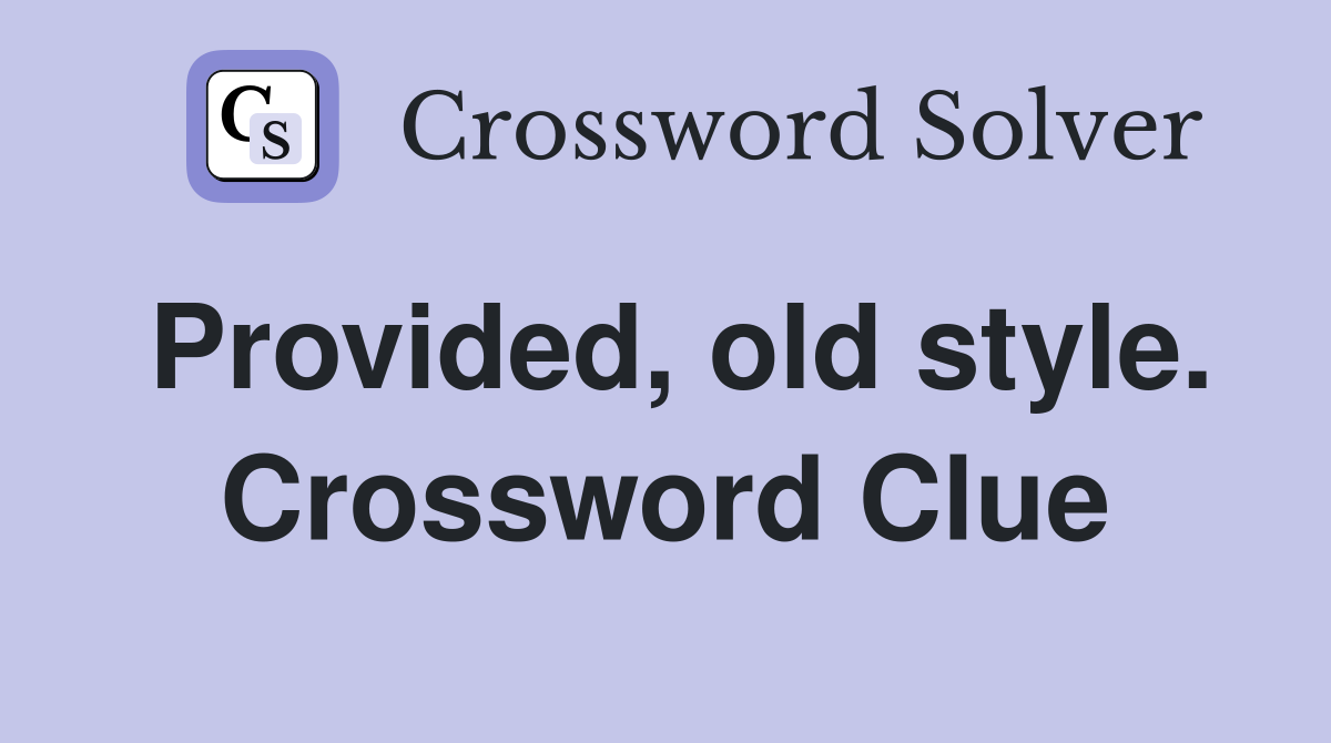 Provided, old style. Crossword Clue