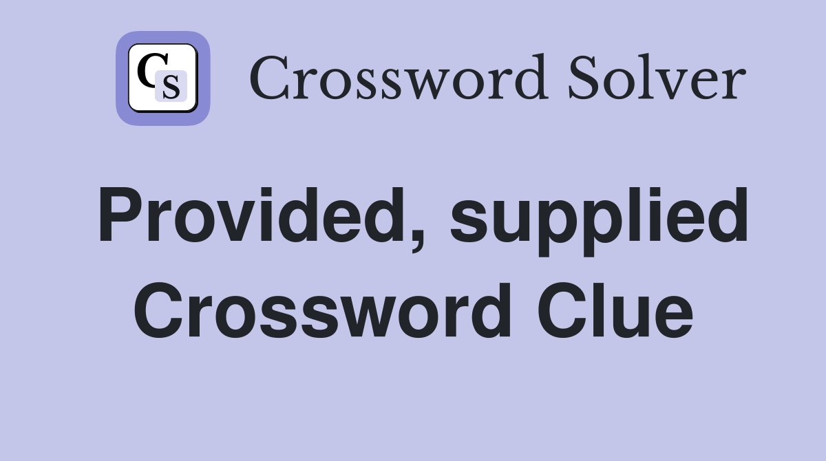 Provided, supplied Crossword Clue