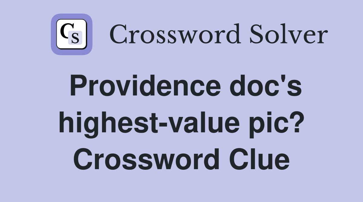 Providence doc's highest-value pic? Crossword Clue