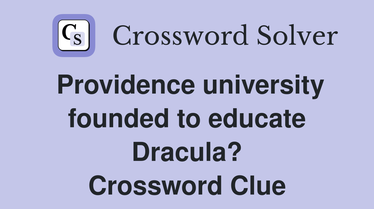 Providence university founded to educate Dracula? Crossword Clue