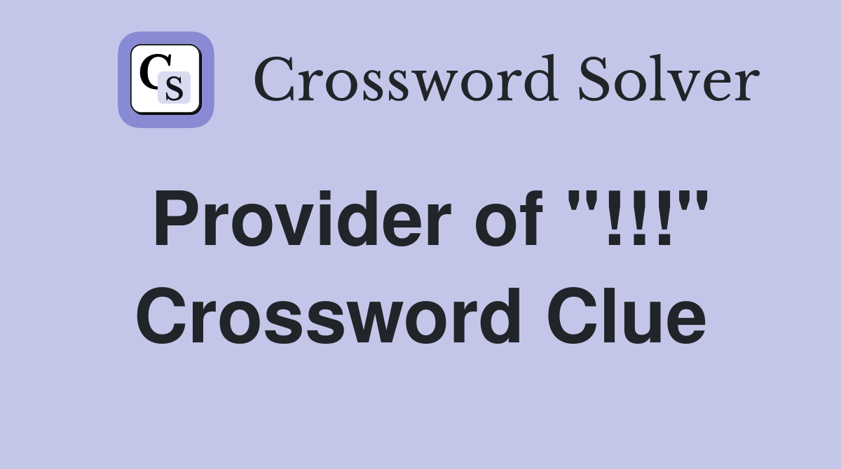 Provider of "!!!" Crossword Clue
