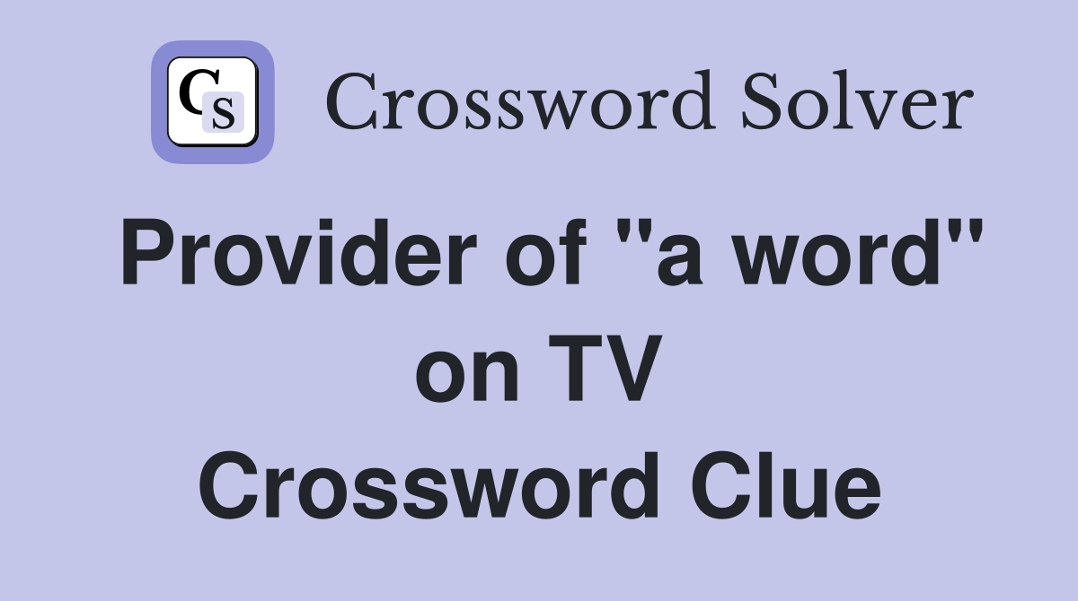 Provider of "a word" on TV Crossword Clue