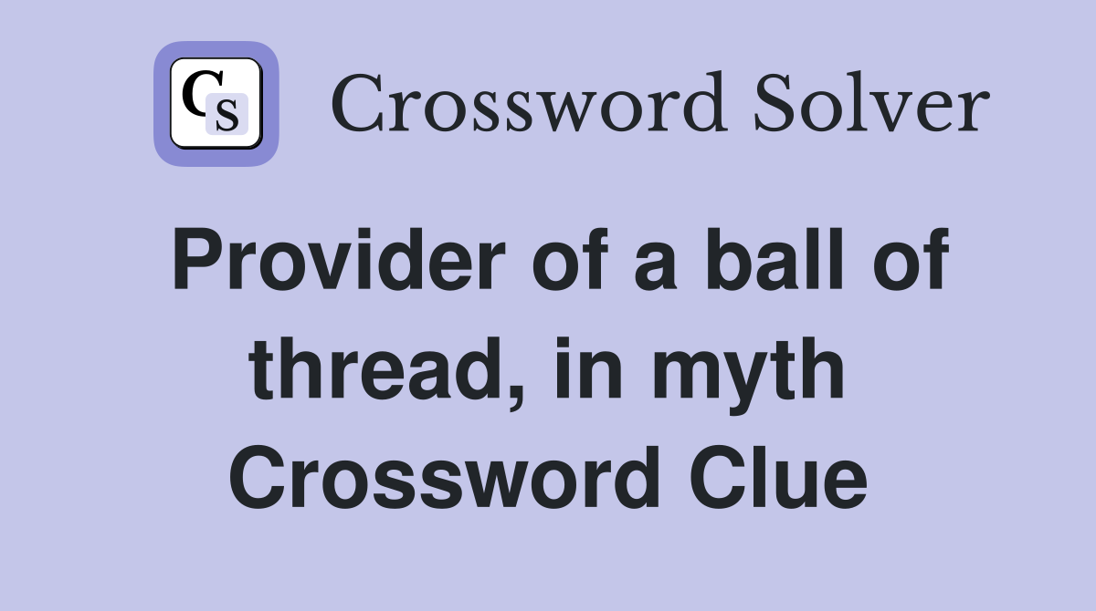Provider of a ball of thread, in myth Crossword Clue