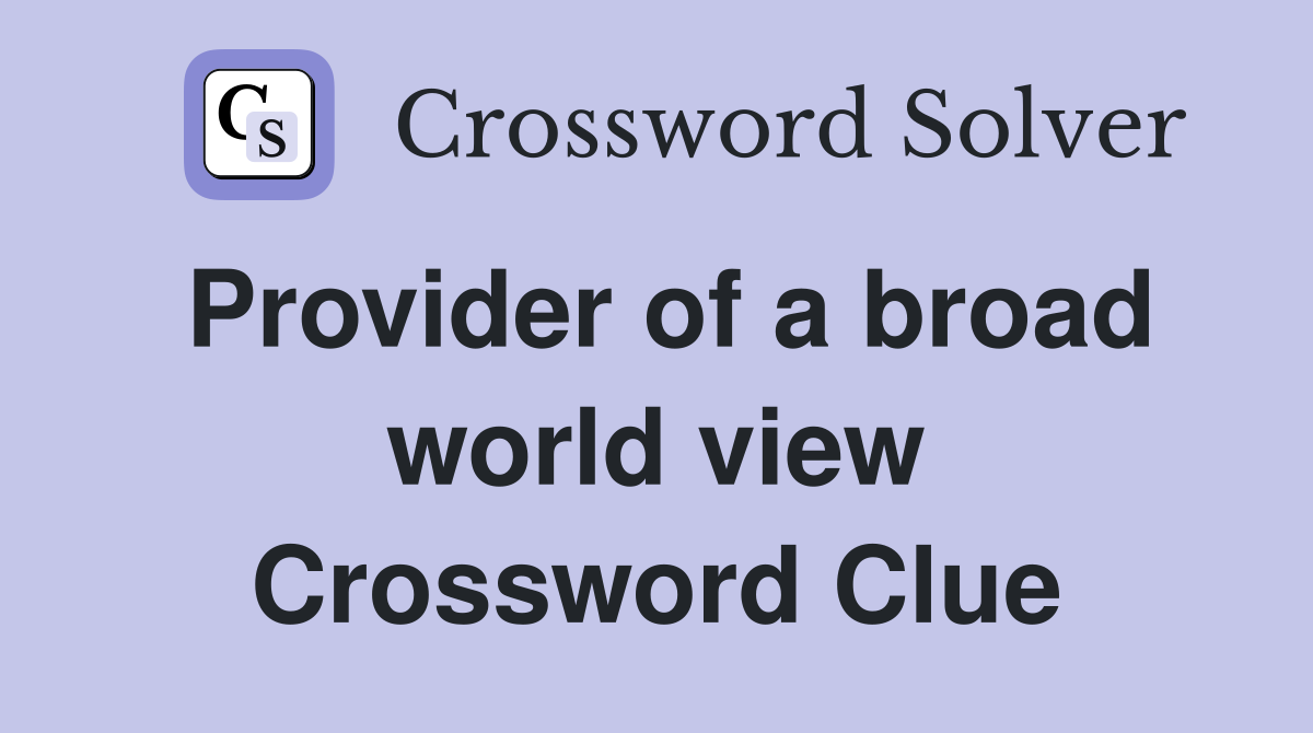 Provider of a broad world view Crossword Clue