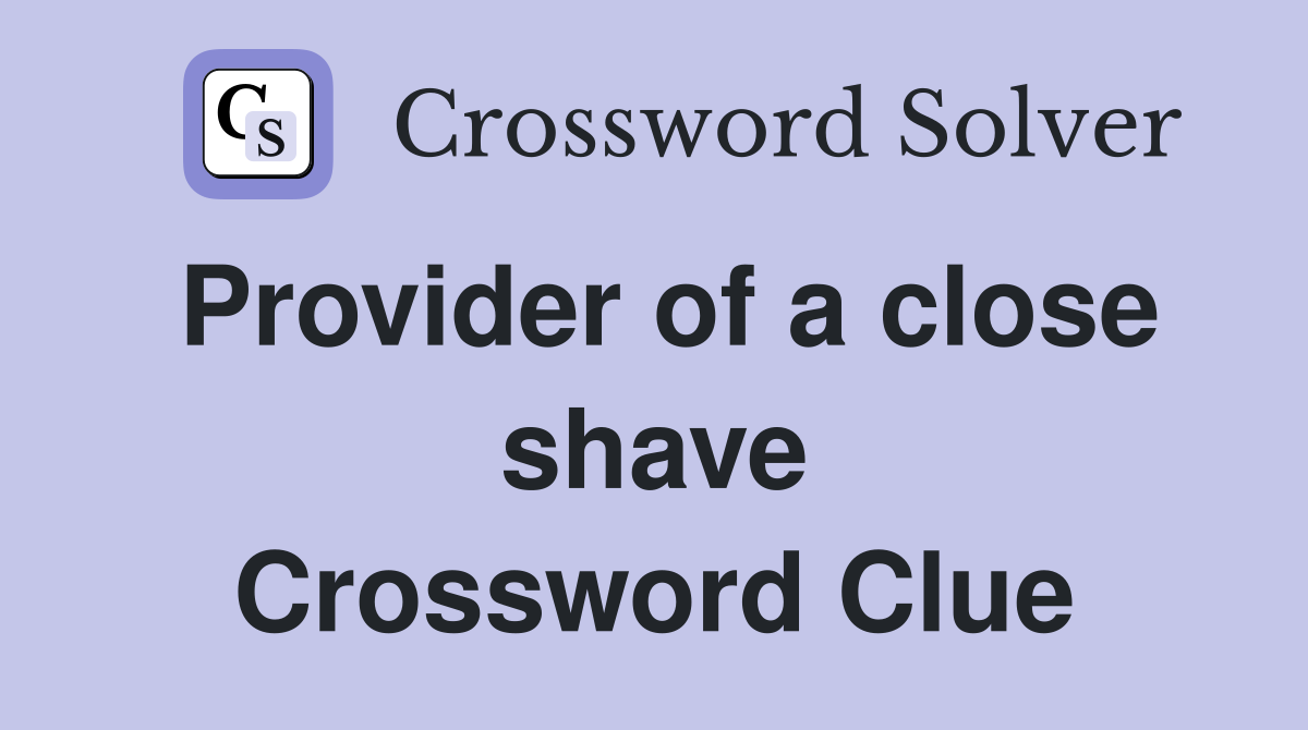 Provider of a close shave Crossword Clue