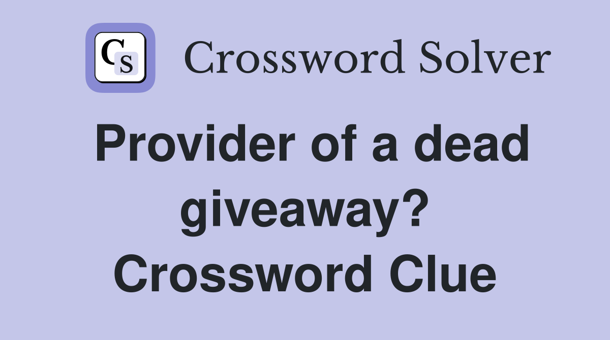 Provider of a dead giveaway? Crossword Clue