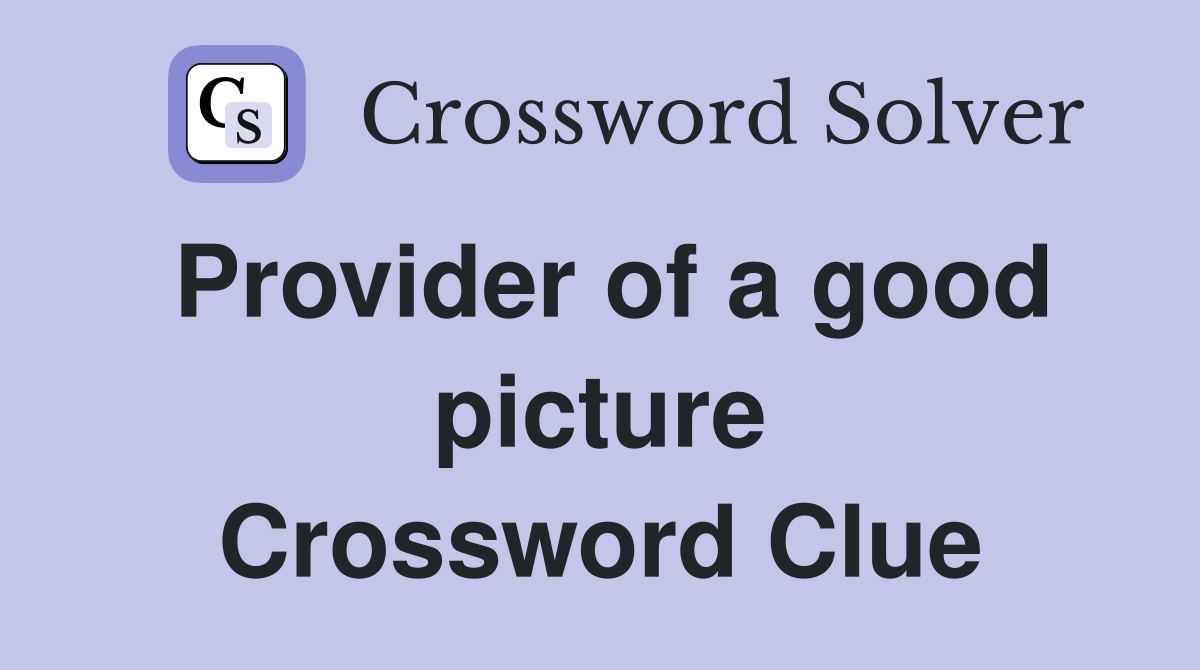 Provider of a good picture Crossword Clue