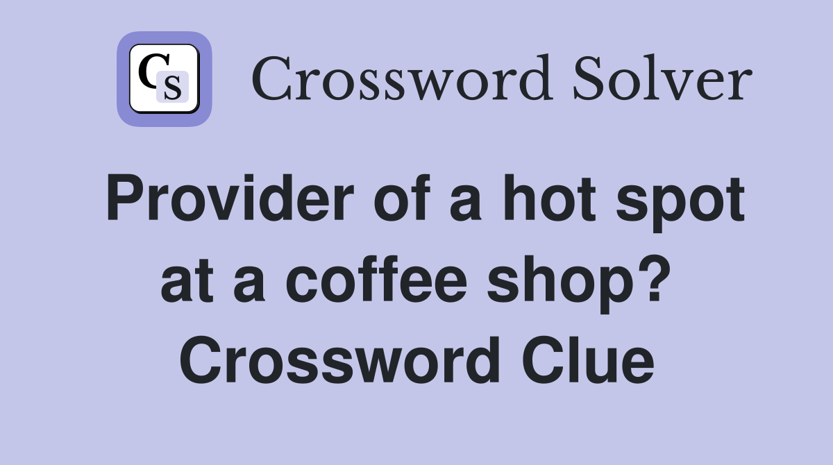 Provider of a hot spot at a coffee shop? Crossword Clue